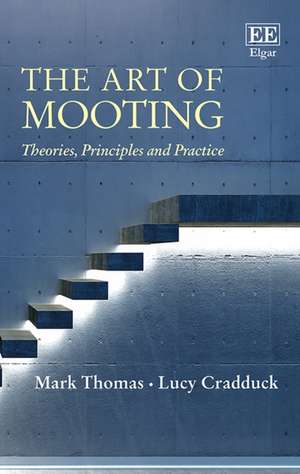 The Art of Mooting – Theories, Principles and Practice de Mark Thomas