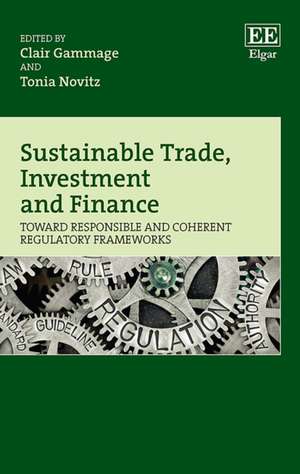 Sustainable Trade, Investment and Finance – Toward Responsible and Coherent Regulatory Frameworks de Clair Gammage