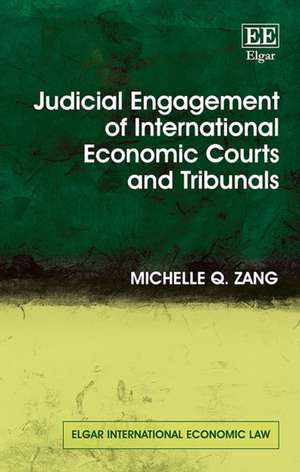 Judicial Engagement of International Economic Courts and Tribunals de Michelle Zang