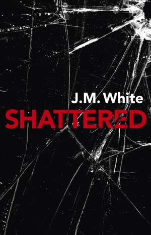 Shattered – Where there is darkness, there isn`t always light de J. M. White