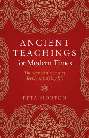 Ancient Teachings for Modern Times – The way to a rich and deeply satisfying life de Peta Morton