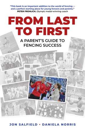 From Last to First – A Parent`s Guide to Fencing Success de Jon Salfield