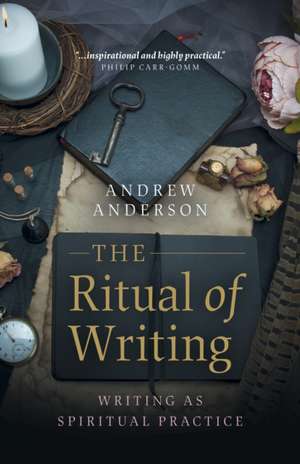 Ritual of Writing, The – Writing as Spiritual Practice de Andrew Anderson