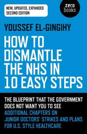 How to Dismantle the NHS in 10 Easy Steps (secon – The blueprint that the government does not want you to see de Youssef El–gingihy