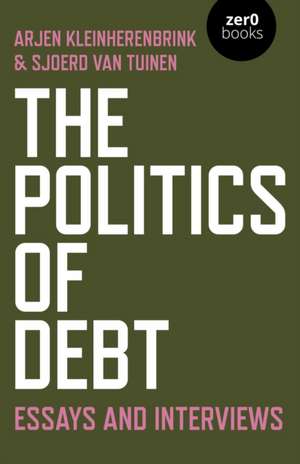 Politics of Debt, The – Essays and Interviews de Sjoerd Van Tuinen