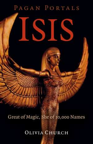 Pagan Portals – Isis – Great of Magic, She of 10,000 Names de Olivia Church