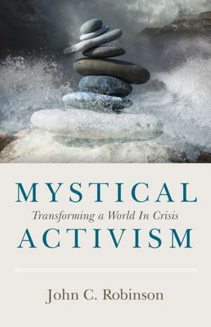 Mystical Activism – Transforming a World In Crisis de John Robinson