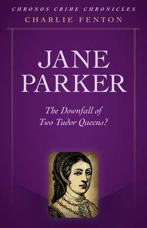 Chronos Crime Chronicles – Jane Parker – The Downfall of Two Tudor Queens? de Charlie Fenton