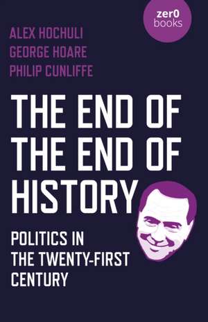 End of the End of History, The – Politics in the Twenty–First Century de Alex Hochuli