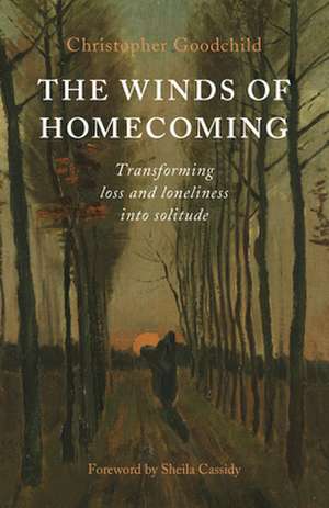 Winds of Homecoming, The – Transforming Loss and Loneliness into Solitude de Christopher Goodchild