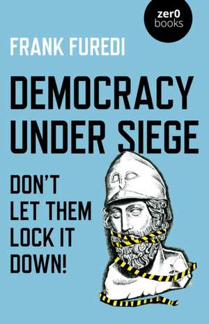 Democracy Under Siege – Don`t Let Them Lock It Down! de Frank Furedi