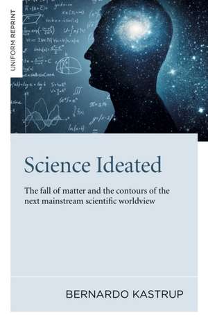 Science Ideated – The fall of matter and the contours of the next mainstream scientific worldview de Bernardo Kastrup