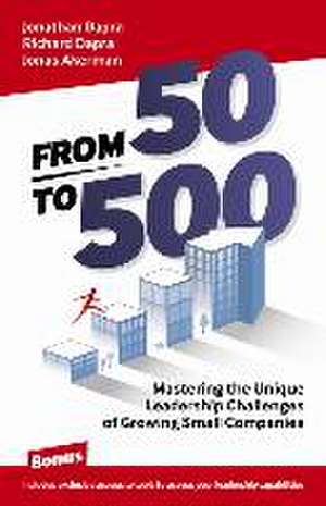 From 50 to 500 – Mastering the Unique Leadership Challenges of Growing Small Companies de Jonathan Dapra