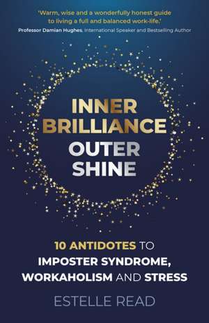 Inner Brilliance, Outer Shine – 10 Antidotes to Imposter Syndrome, Workaholism and Stress de Estelle Read