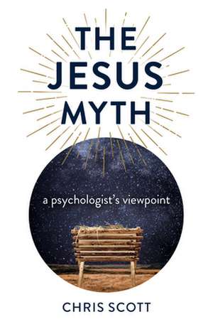 Jesus Myth, The – a psychologist`s viewpoint de Chris Scott