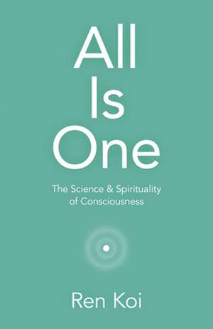 All Is One – The Science & Spirituality of Consciousness de Ren Koi