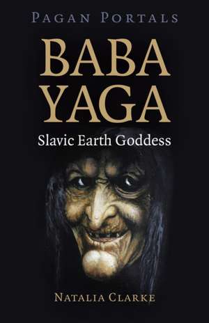 Pagan Portals – Baba Yaga, Slavic Earth Goddess de Natalia Clarke