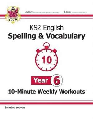 KS2 Year 6 English 10-Minute Weekly Workouts: Spelling & Vocabulary de Cgp Books