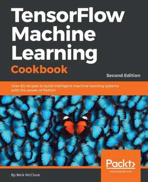 TensorFlow Machine Learning Cookbook - Second Edition de Nick Mcclure