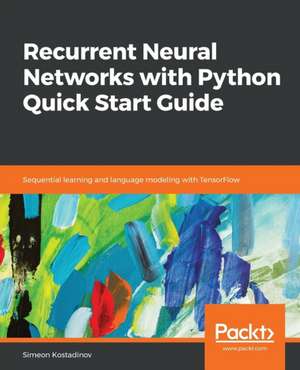 Recurrent Neural Networks with Python Quick Start Guide de Simeon Kostadinov