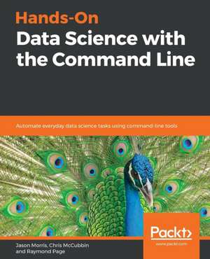 Hands-On Data Science with the Command Line de Jason Morris