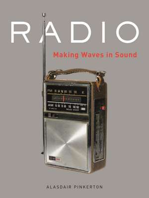 Radio: Making Waves in Sound de Alasdair Pinkerton