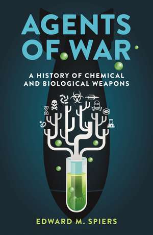 Agents of War: A History of Chemical and Biological Weapons, Second Expanded Edition de Edward M. Spiers