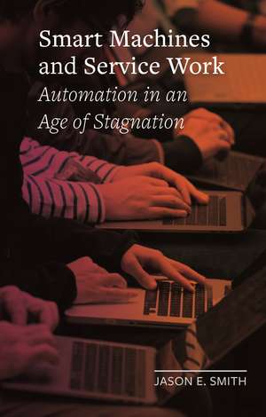 Smart Machines and Service Work: Automation in an Age of Stagnation de Jason E. Smith