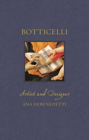 Botticelli: Artist and Designer de Ana Debenedetti