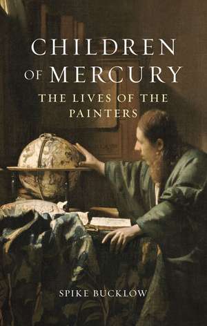 Children of Mercury: The Lives of the Painters de Spike Bucklow