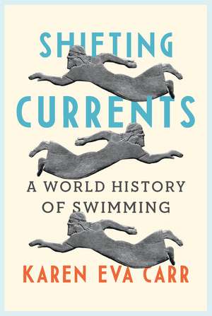 Shifting Currents: A World History of Swimming de Karen Eva Carr