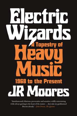 Electric Wizards: A Tapestry of Heavy Music, 1968 to the Present de JR Moores