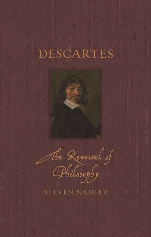 Descartes: The Renewal of Philosophy de Steven Nadler