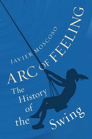 Arc of Feeling: The History of the Swing de Javier Moscoso