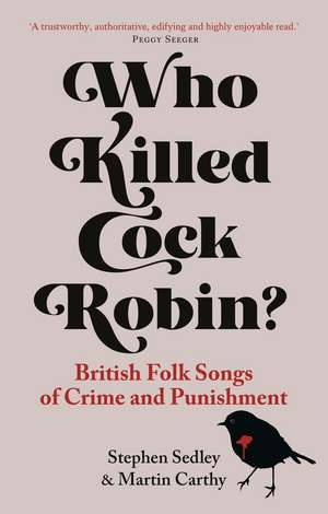 Who Killed Cock Robin?: British Folk Songs of Crime and Punishment de Stephen Sedley