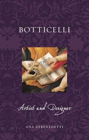 Botticelli: Artist and Designer de Ana Debenedetti