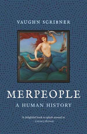 Merpeople: A Human History de Vaughn Scribner