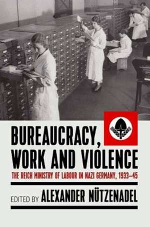 Bureaucracy, Work and Violence de Alexander Nützenadel