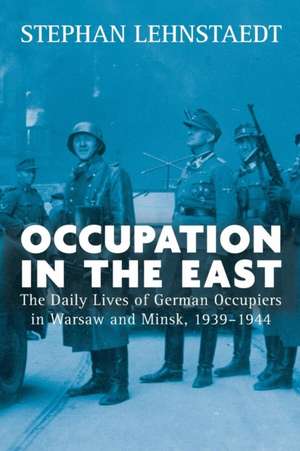 Occupation in the East de Stephan Lehnstaedt