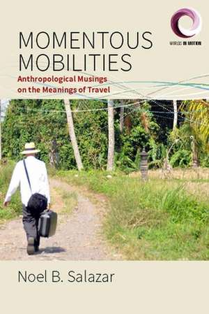 Momentous Mobilities de Noel B. Salazar