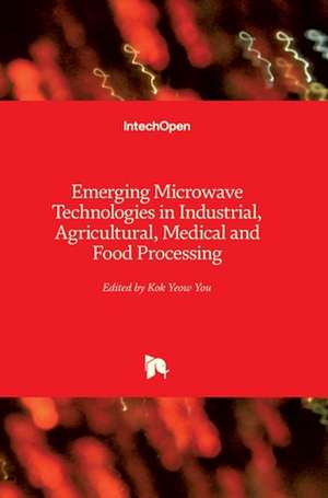 Emerging Microwave Technologies in Industrial, Agricultural, Medical and Food Processing de Kok Yeow You