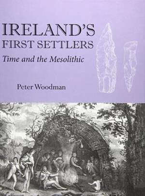 Ireland's First Settlers: Time and the Mesolithic de Peter Woodman