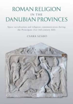 Roman Religion in the Danubian Provinces de Csaba Szabo