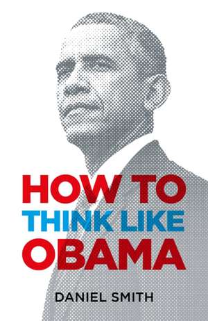 How to Think Like Obama de Daniel Smith