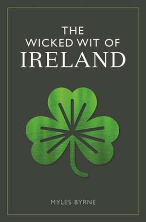 The Wicked Wit of Ireland de Myles Byrne