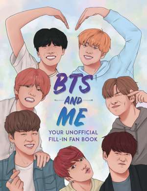 BTS and Me: Your Unofficial Fill-In Fan Book de Becca Wright