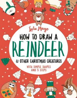 Mayo, L: How to Draw a Reindeer and Other Christmas Creature de Lulu Mayo