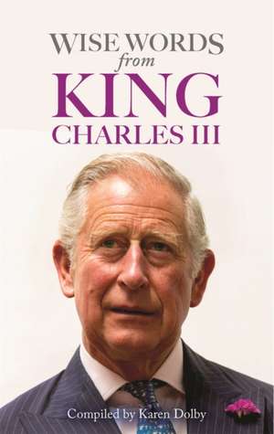 Wise Words from King Charles III de Karen Dolby