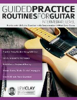 Guided Practice Routines For Guitar - Intermediate Level de Joseph Alexander