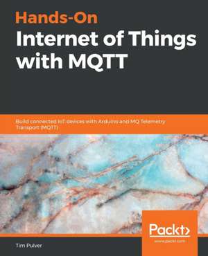 Hands-On Internet of Things with MQTT de Tim Pulver